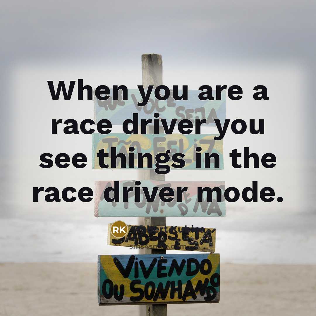 “When you are a race driver you see things in the race driver mode.” quote by Robert Kubica