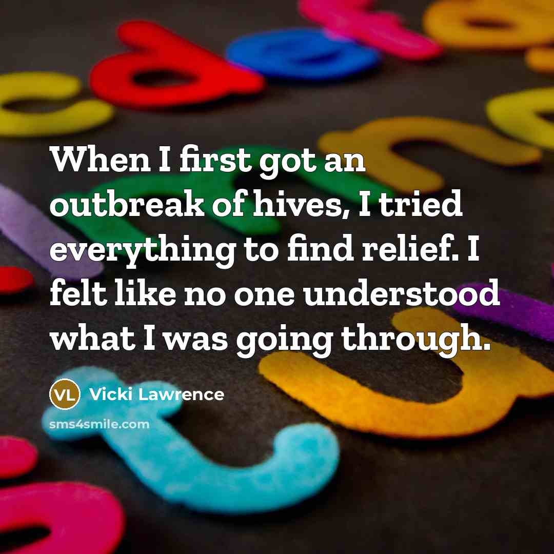 “When I first got an outbreak of hives, I tried everything to find relief. I felt like no one understood what I was going through.” quote by Vicki Lawrence