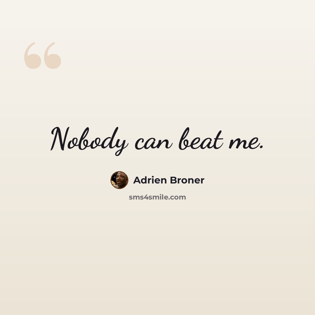 “Nobody can beat me.” quote by Adrien Broner