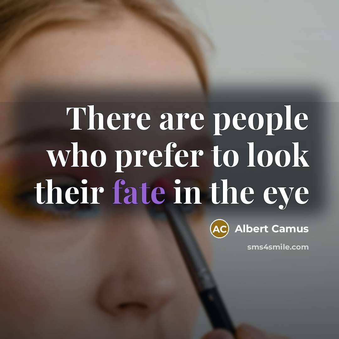 “There are people who prefer to look their fate in the eye” quote by Albert Camus