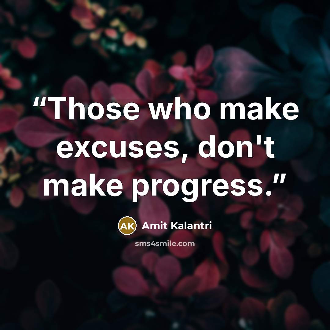 “Those who make excuses, don't make progress.” quote by Amit Kalantri