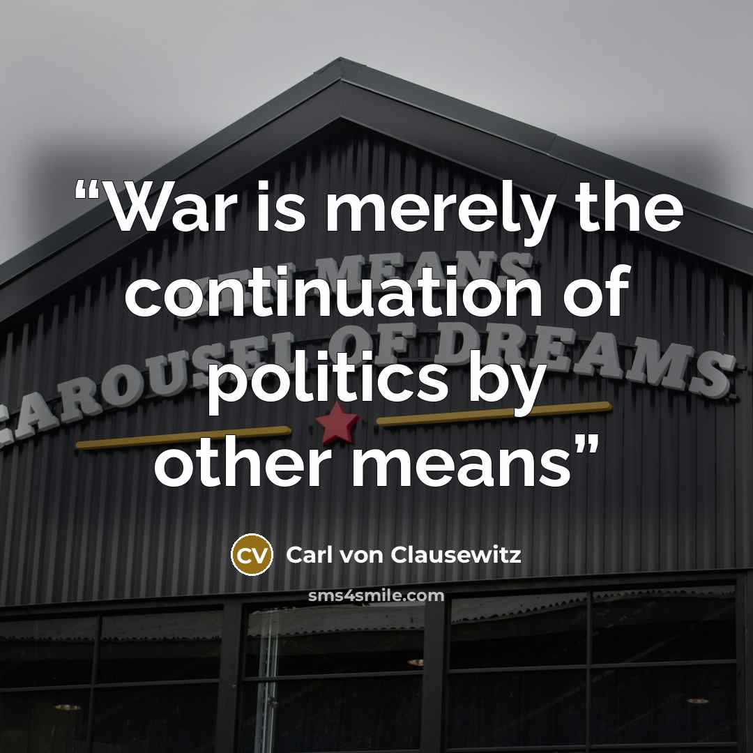 “War is merely the continuation of politics by other means” quote by Carl von Clausewitz