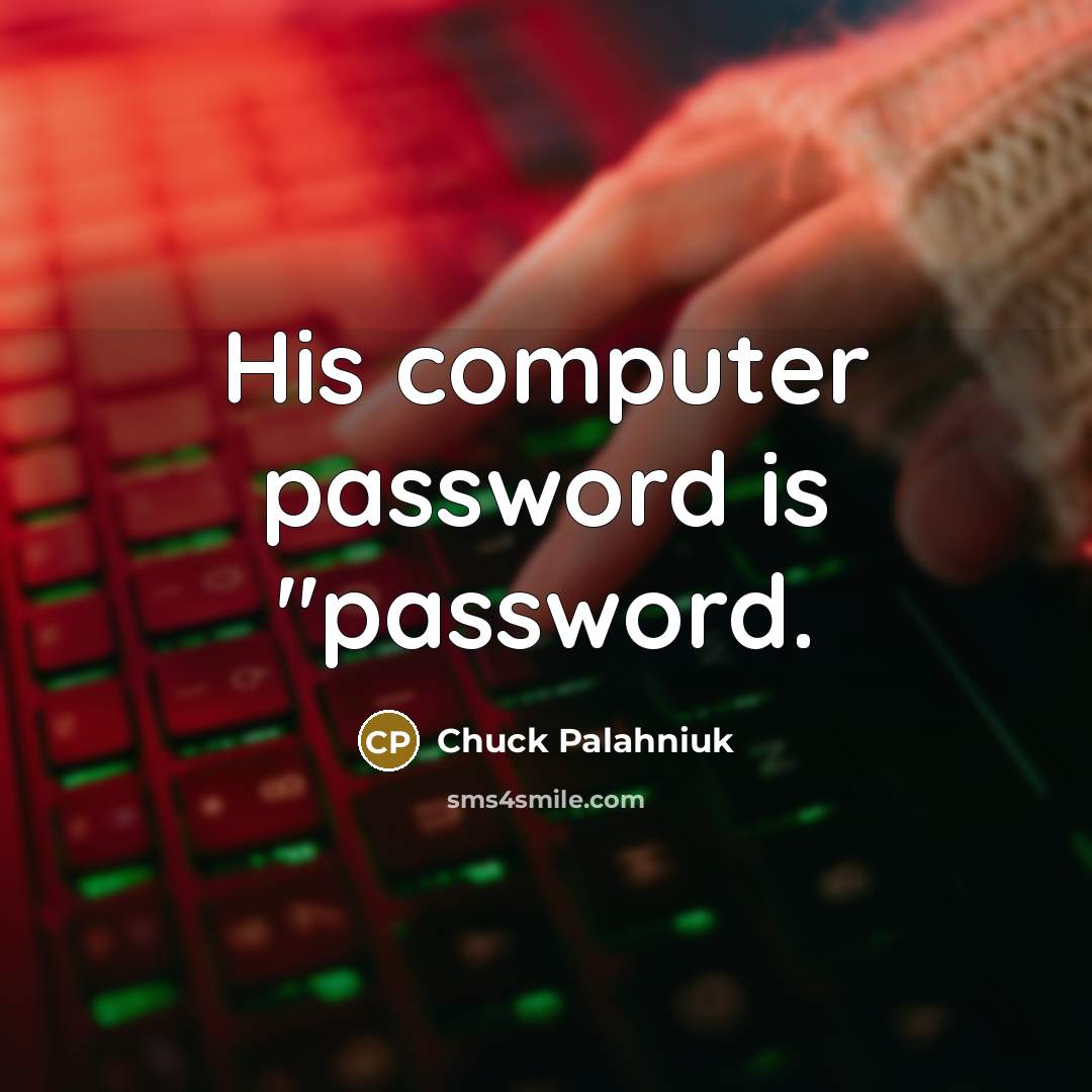 “His computer password is "password.” quote by Chuck Palahniuk