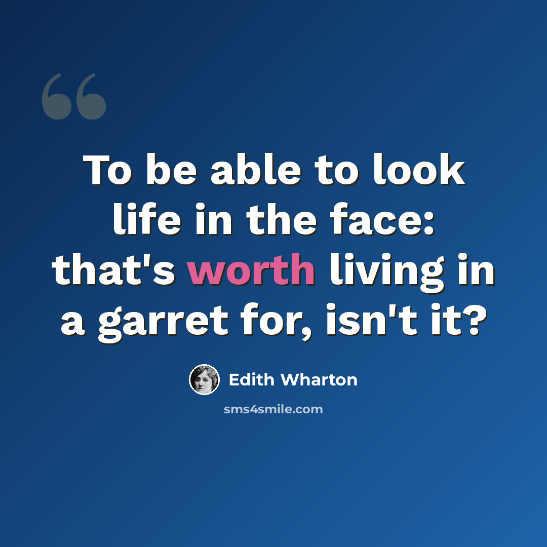 “To be able to look life in the face: that's worth living in a garret for, isn't it?” quote by Edith Wharton
