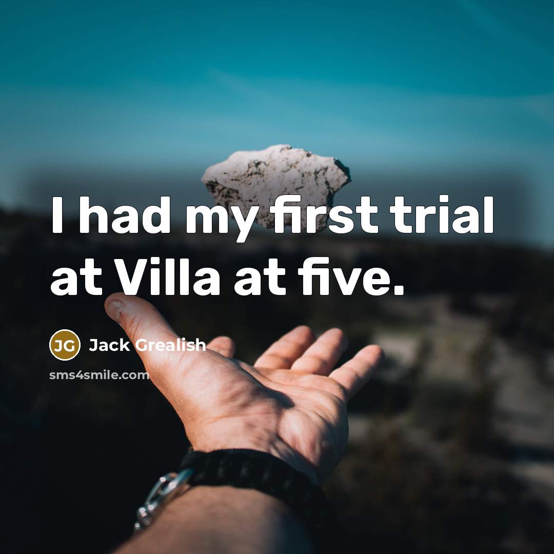 “I had my first trial at Villa at five.” quote by Jack Grealish