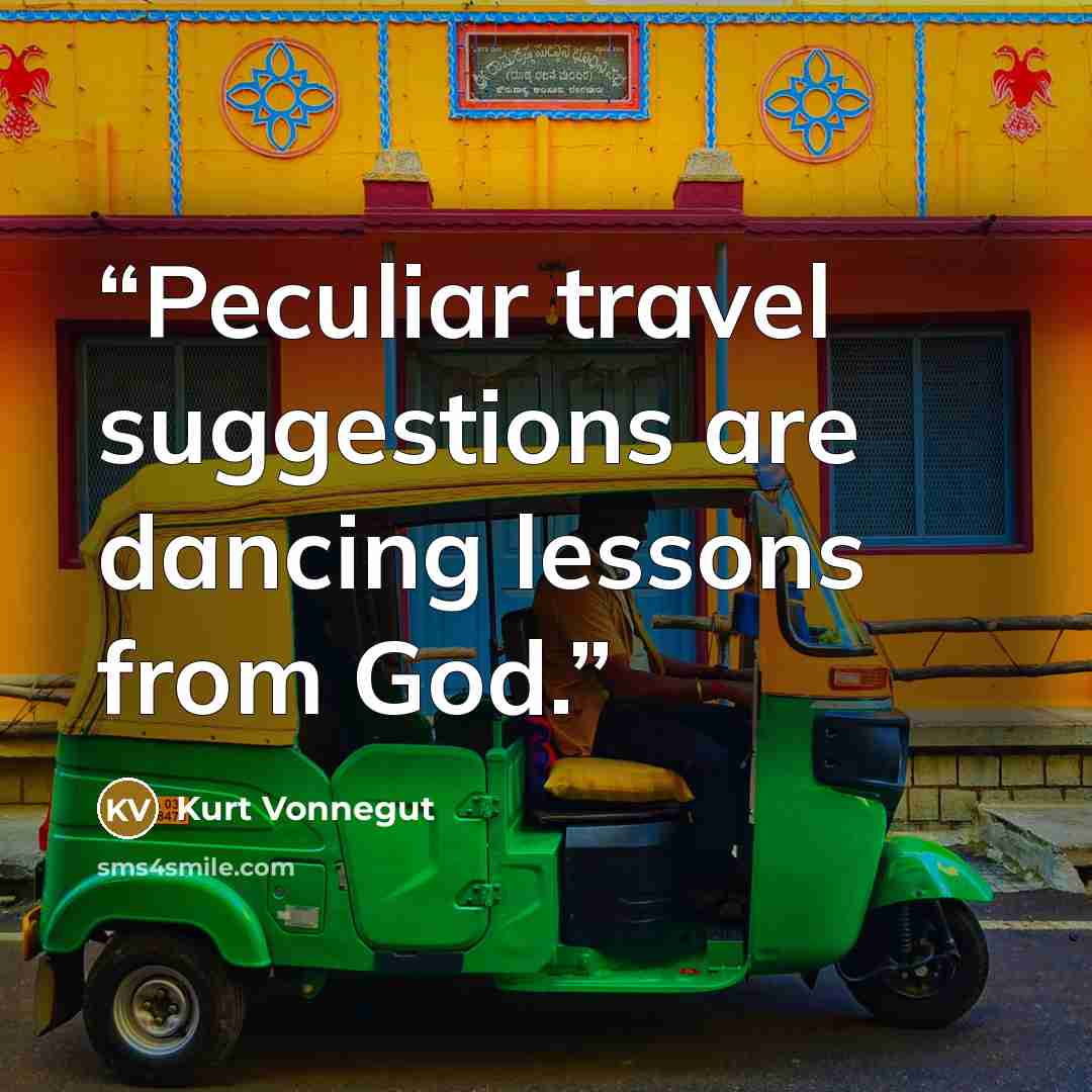“Peculiar travel suggestions are dancing lessons from God.” quote by Kurt Vonnegut