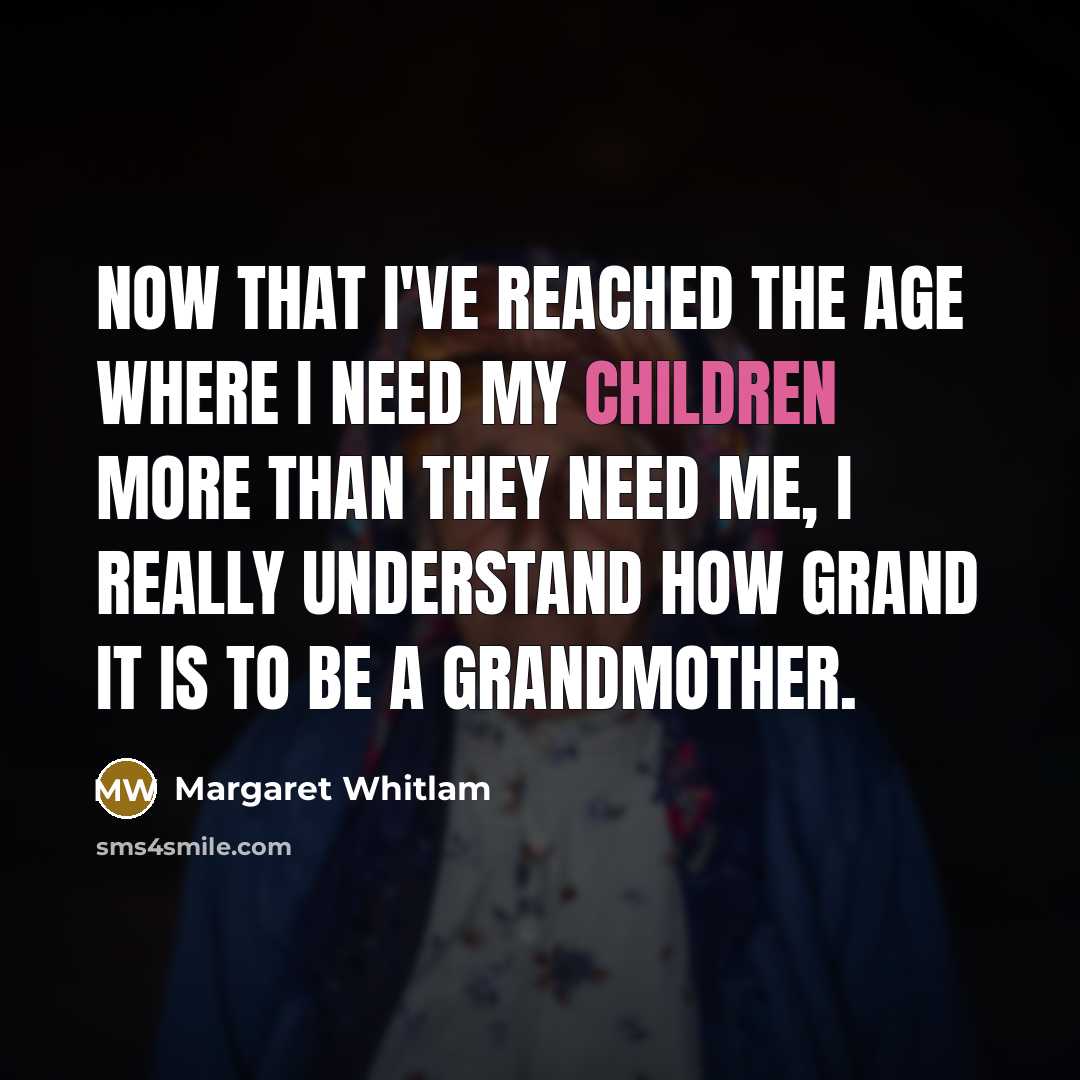 “Now that I've reached the age where I need my children more than they need me, I really understand how grand it is to be a grandmother.” quote by Margaret Whitlam