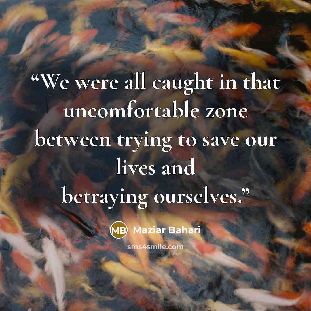 “We were all caught in that uncomfortable zone between trying to save our lives and betraying ourselves.” quote by Maziar Bahari