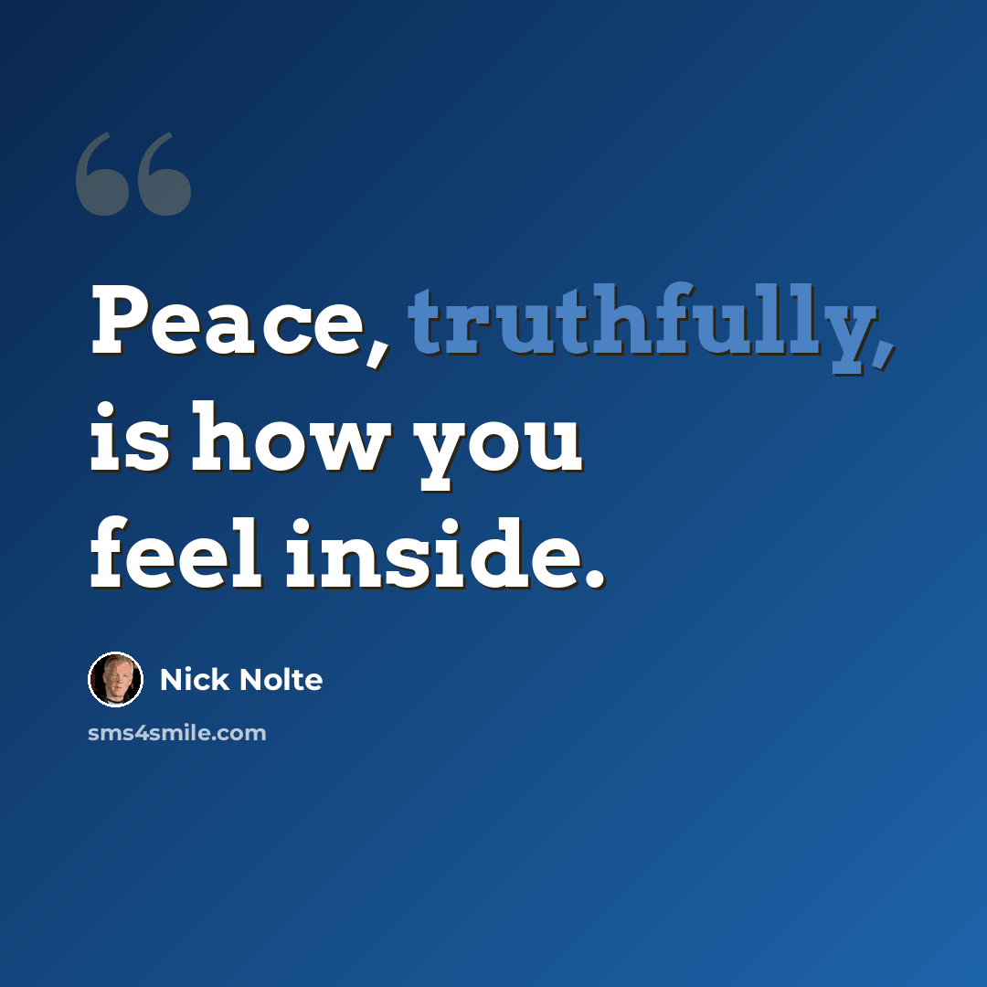 “Peace, truthfully, is how you feel inside.” quote by Nick Nolte