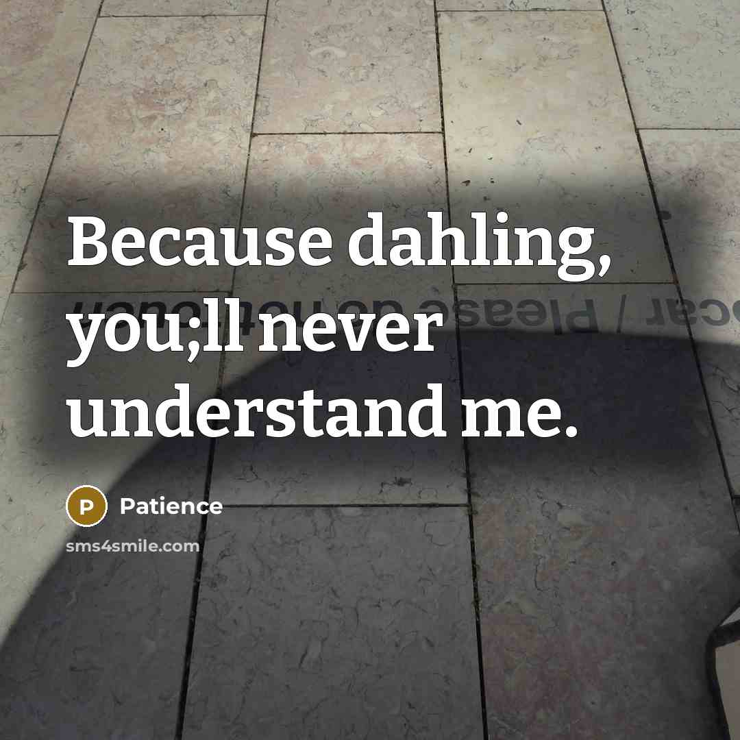 “Because dahling, you;ll never understand me.” quote by Patience