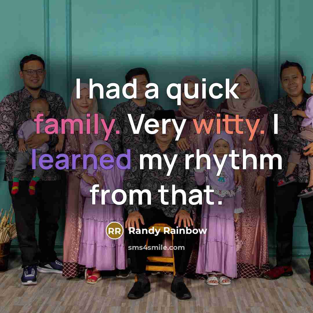 “I had a quick family. Very witty. I learned my rhythm from that.” quote by Randy Rainbow