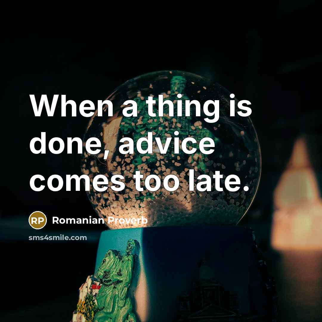 “When a thing is done, advice comes too late.” quote by Romanian Proverb