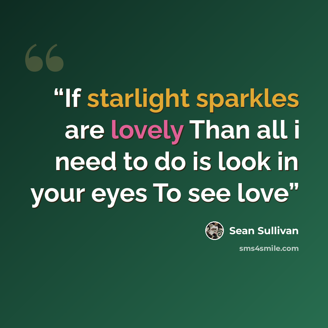 “If starlight sparkles are lovely Than all i need to do is look in your eyes To see love” quote by Sean Sullivan