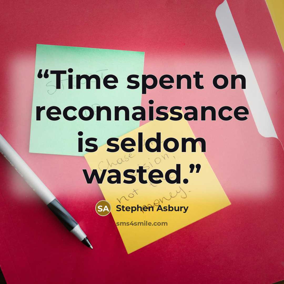 “Time spent on reconnaissance is seldom wasted.” quote by Stephen Asbury