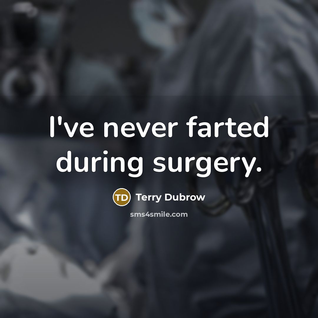 “I've never farted during surgery.” quote by Terry Dubrow
