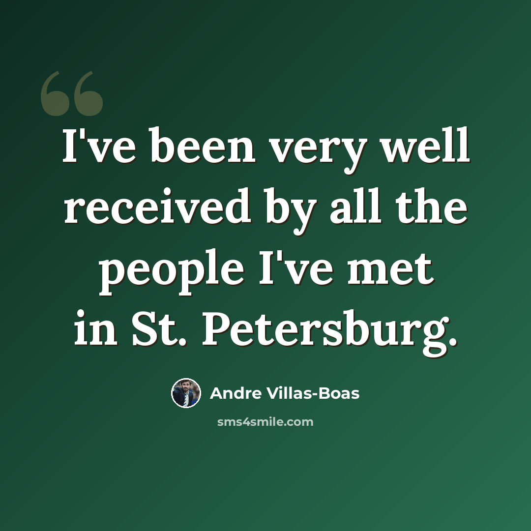 “I've been very well received by all the people I've met in St. Petersburg.” quote by Andre Villas-Boas