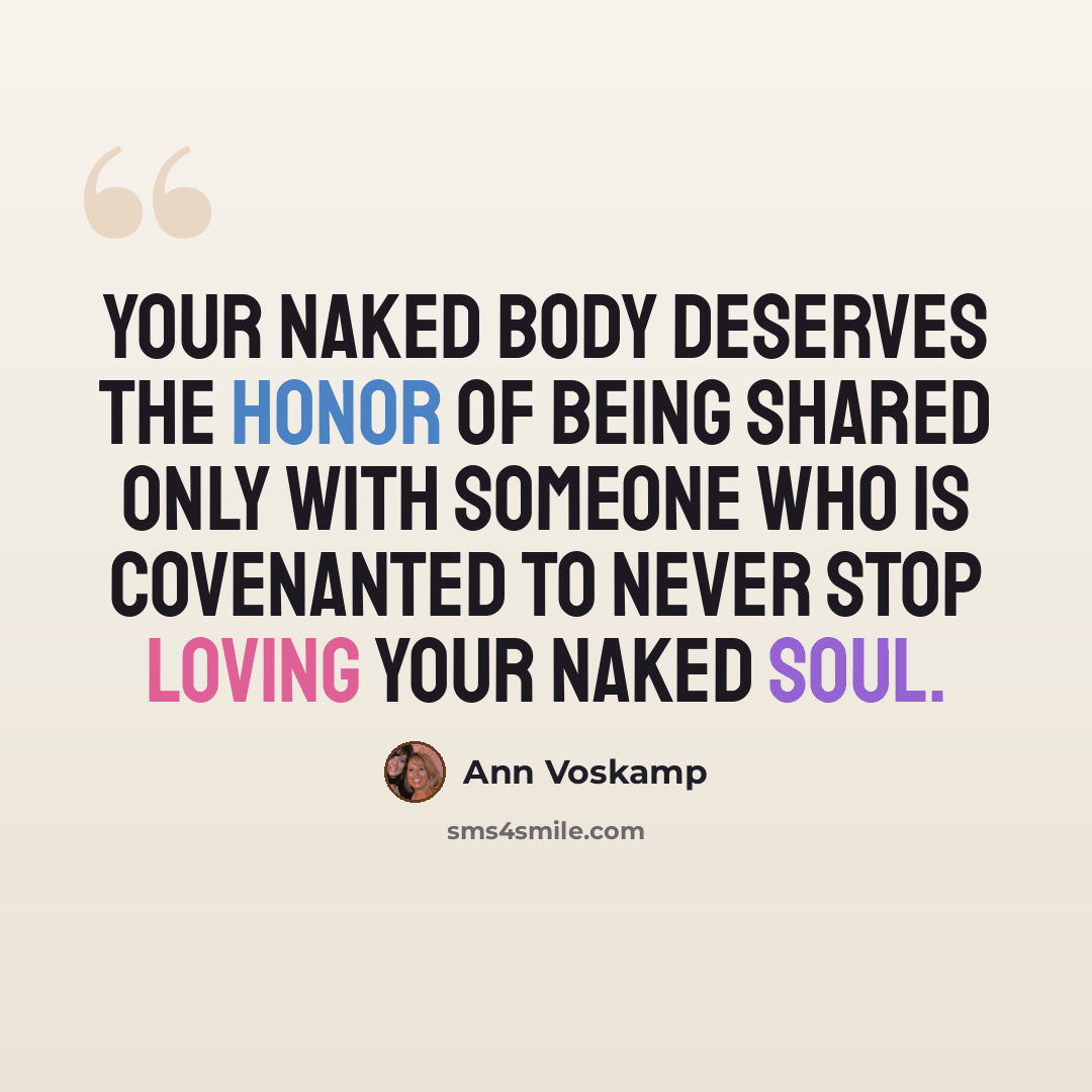 “Your naked body deserves the honor of being shared only with someone who is covenanted to never stop loving your naked soul.” quote by Ann Voskamp