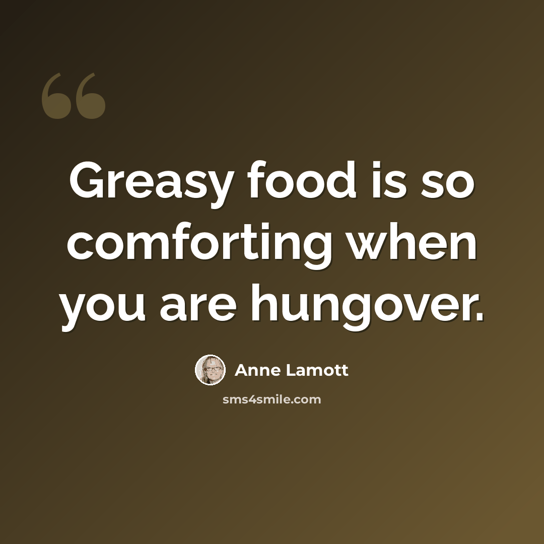 “Greasy food is so comforting when you are hungover.” quote by Anne Lamott