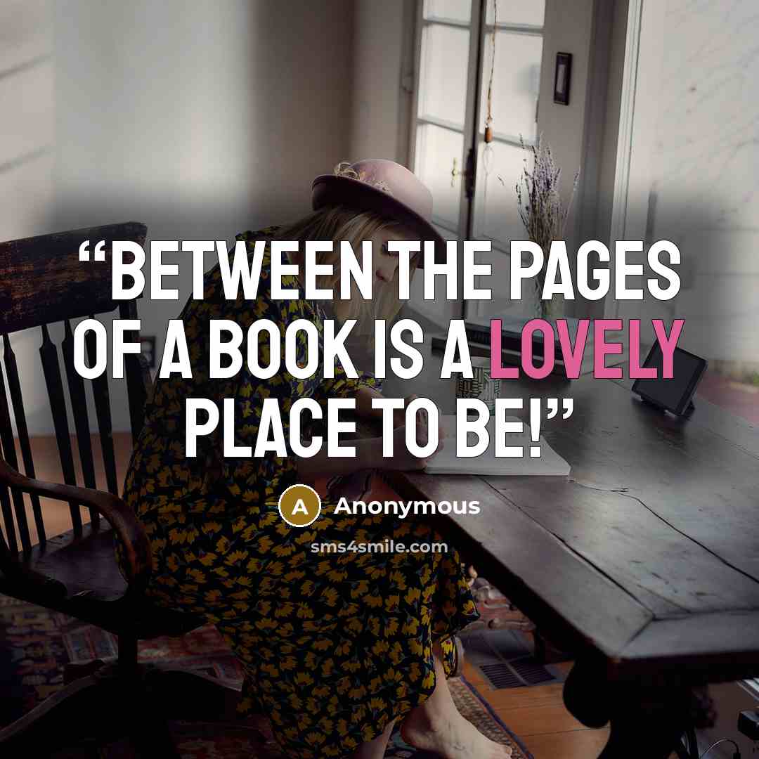 “Between the pages of a book is a lovely place to be!” quote by Anonymous