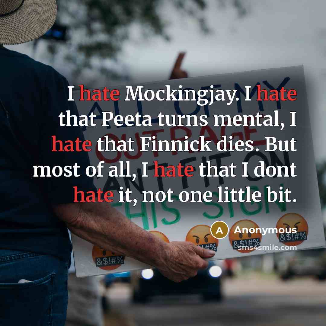 “I hate Mockingjay. I hate that Peeta turns mental, I hate that Finnick dies. But most of all, I hate that I dont hate it, not one little bit.” quote by Anonymous