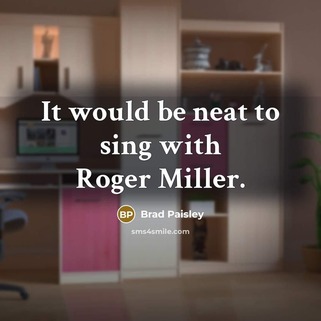 “It would be neat to sing with Roger Miller.” quote by Brad Paisley