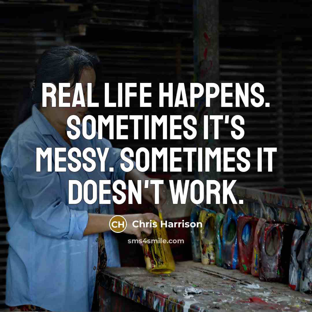 “Real life happens. Sometimes it's messy. Sometimes it doesn't work.” quote by Chris Harrison