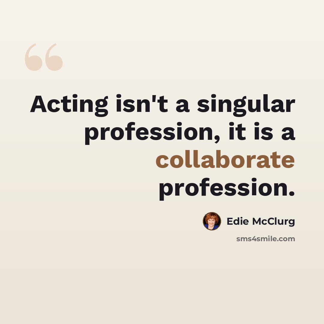 “Acting isn't a singular profession, it is a collaborate profession.” quote by Edie McClurg