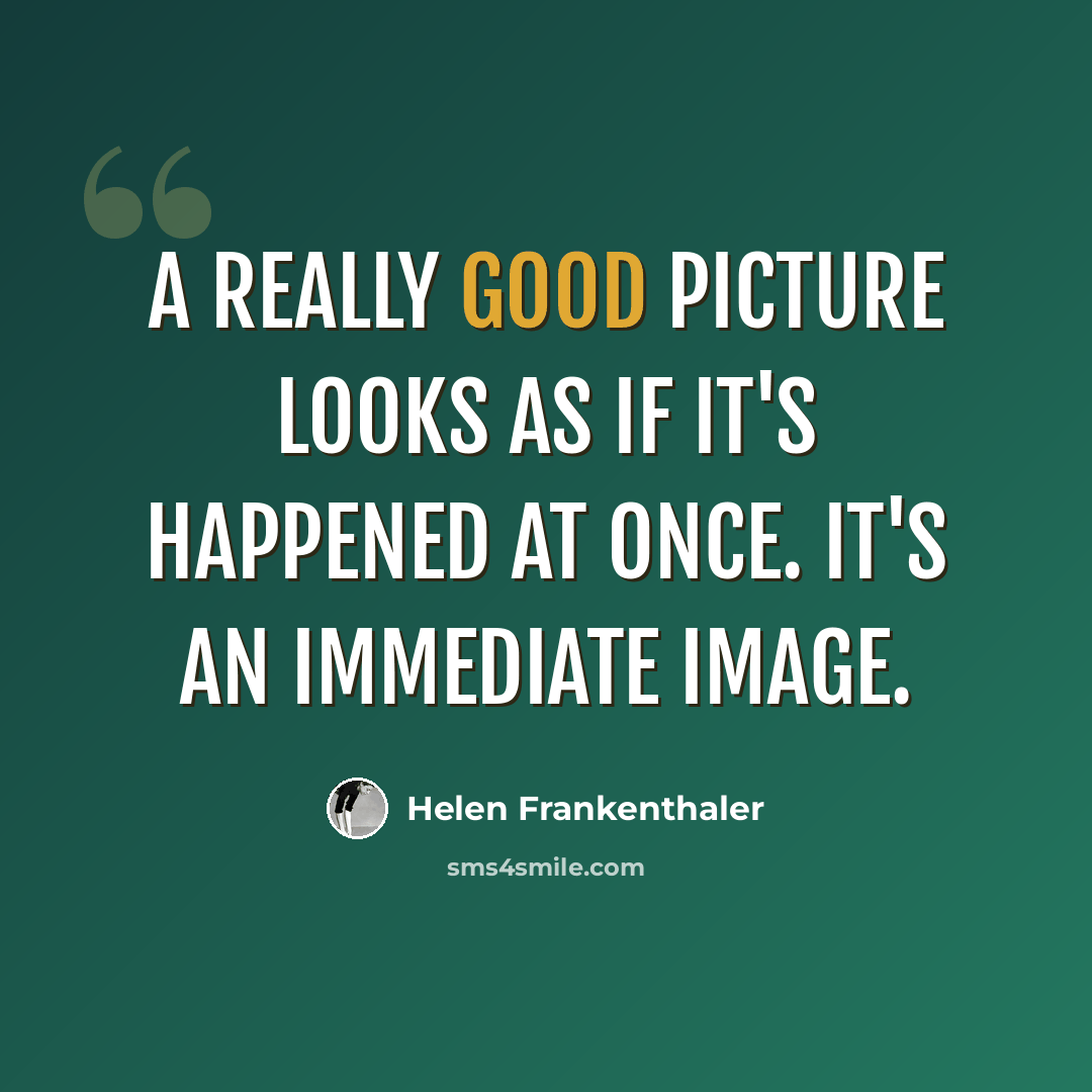 “A really good picture looks as if it's happened at once. It's an immediate image.” quote by Helen Frankenthaler
