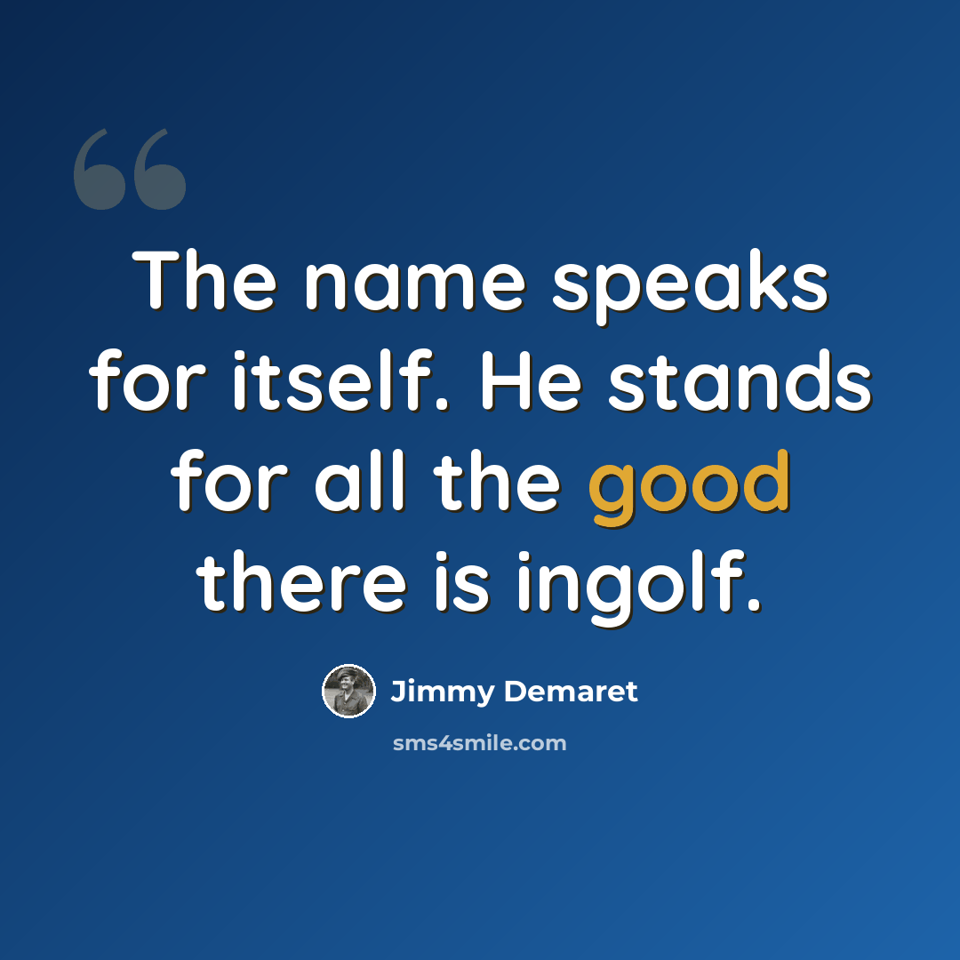 “The name speaks for itself. He stands for all the good there is ingolf.” quote by Jimmy DeMaret