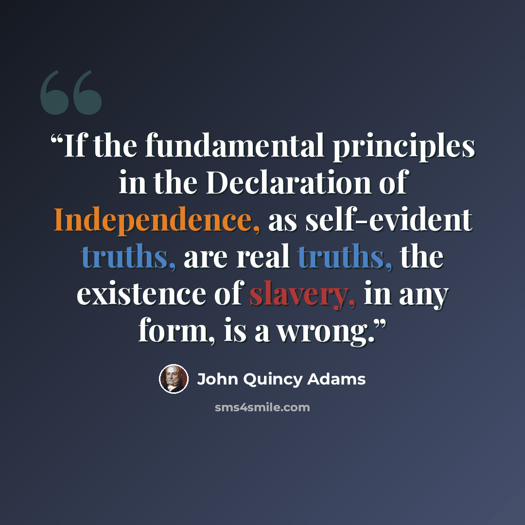 “If the fundamental principles in the Declaration of Independence, as self-evident truths, are real truths, the existence of slavery, in any form, is a wrong.” quote by John Quincy Adams