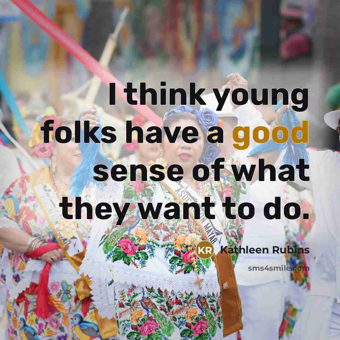 “I think young folks have a good sense of what they want to do.” quote by Kathleen Rubins