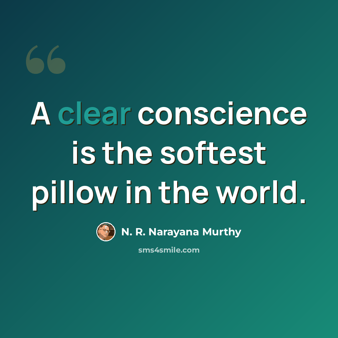 “A clear conscience is the softest pillow in the world.” quote by N. R. Narayana Murthy