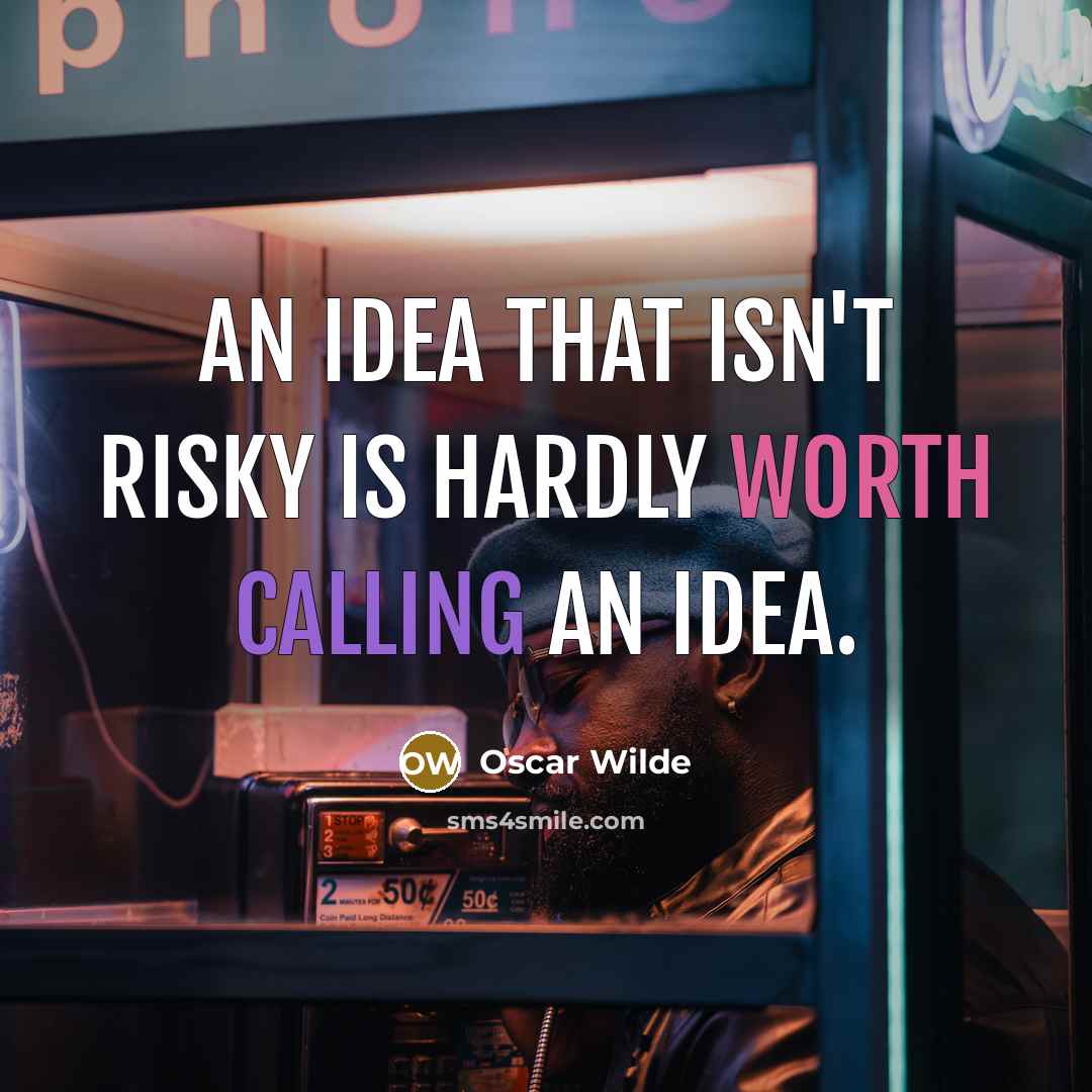 “An idea that isn't risky is hardly worth calling an idea.” quote by Oscar Wilde