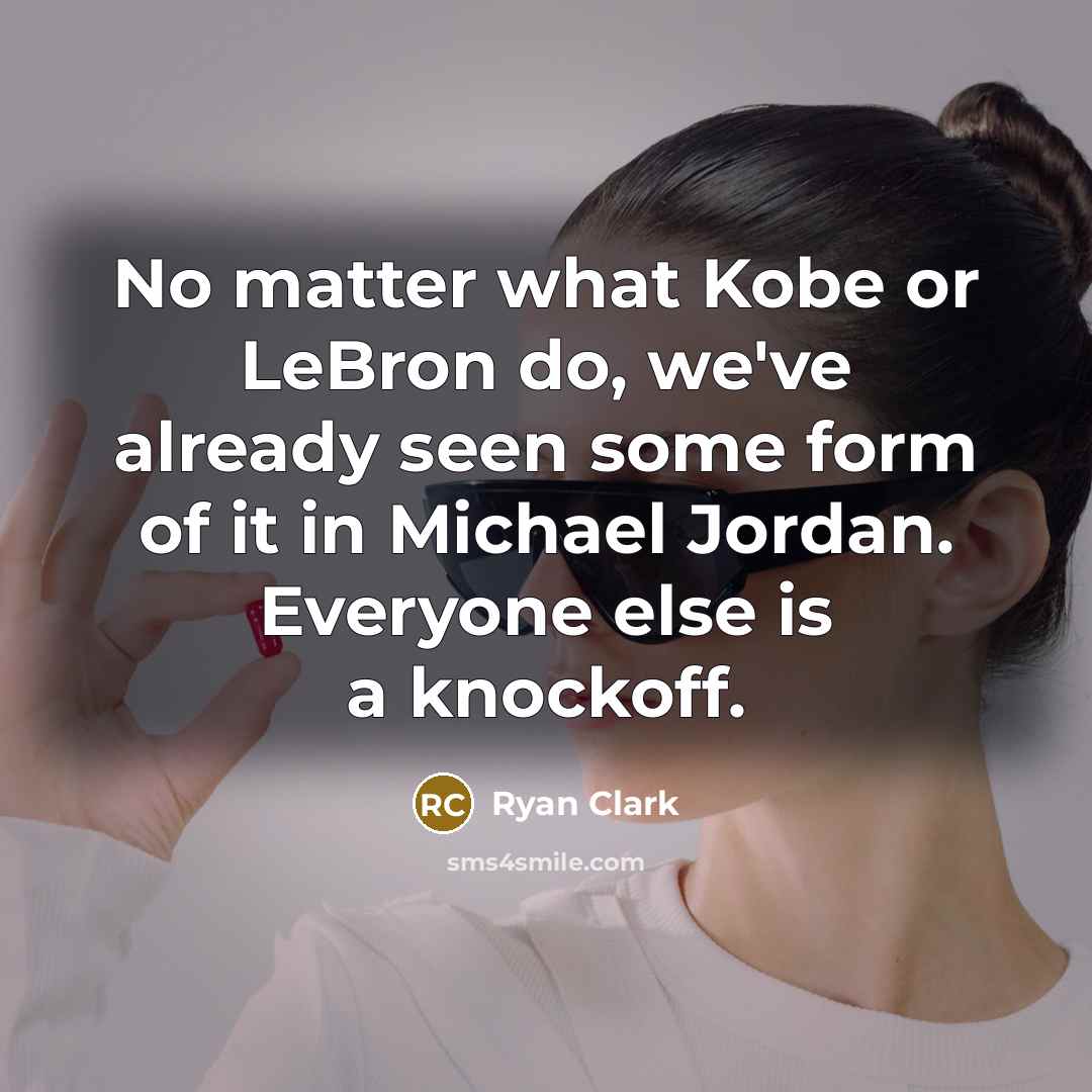 “No matter what Kobe or LeBron do, we've already seen some form of it in Michael Jordan. Everyone else is a knockoff.” quote by Ryan Clark