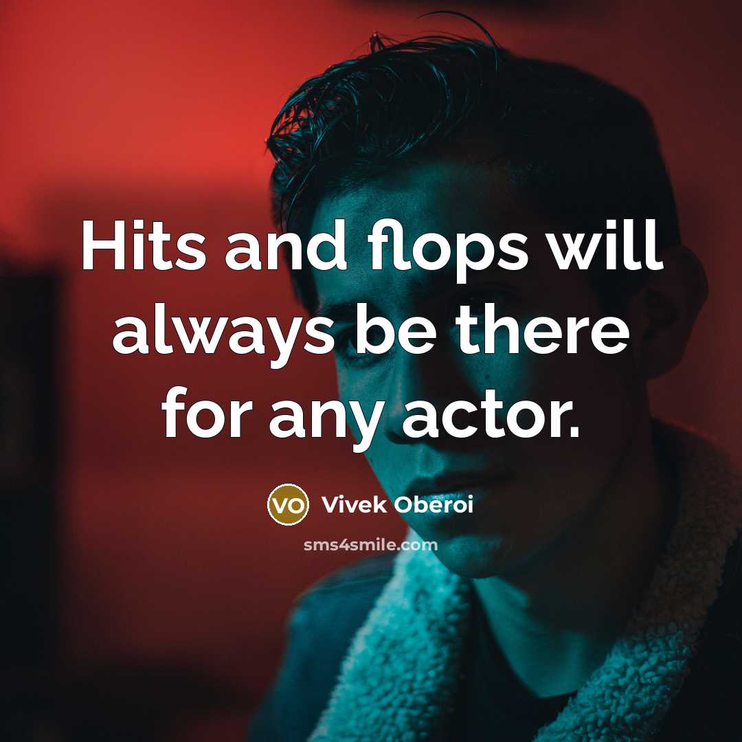 “Hits and flops will always be there for any actor.” quote by Vivek Oberoi