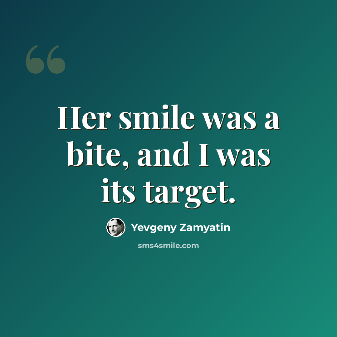 “Her smile was a bite, and I was its target.” quote by Yevgeny Zamyatin