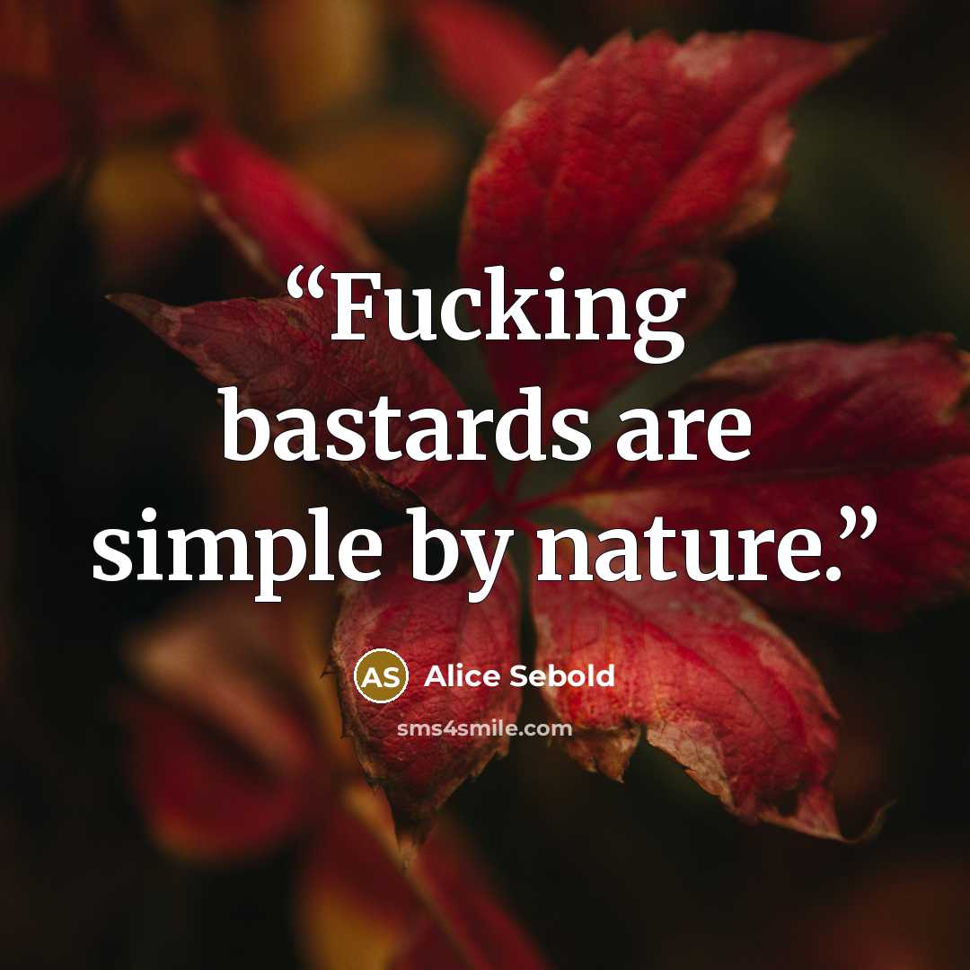 “Fucking bastards are simple by nature.” quote by Alice Sebold