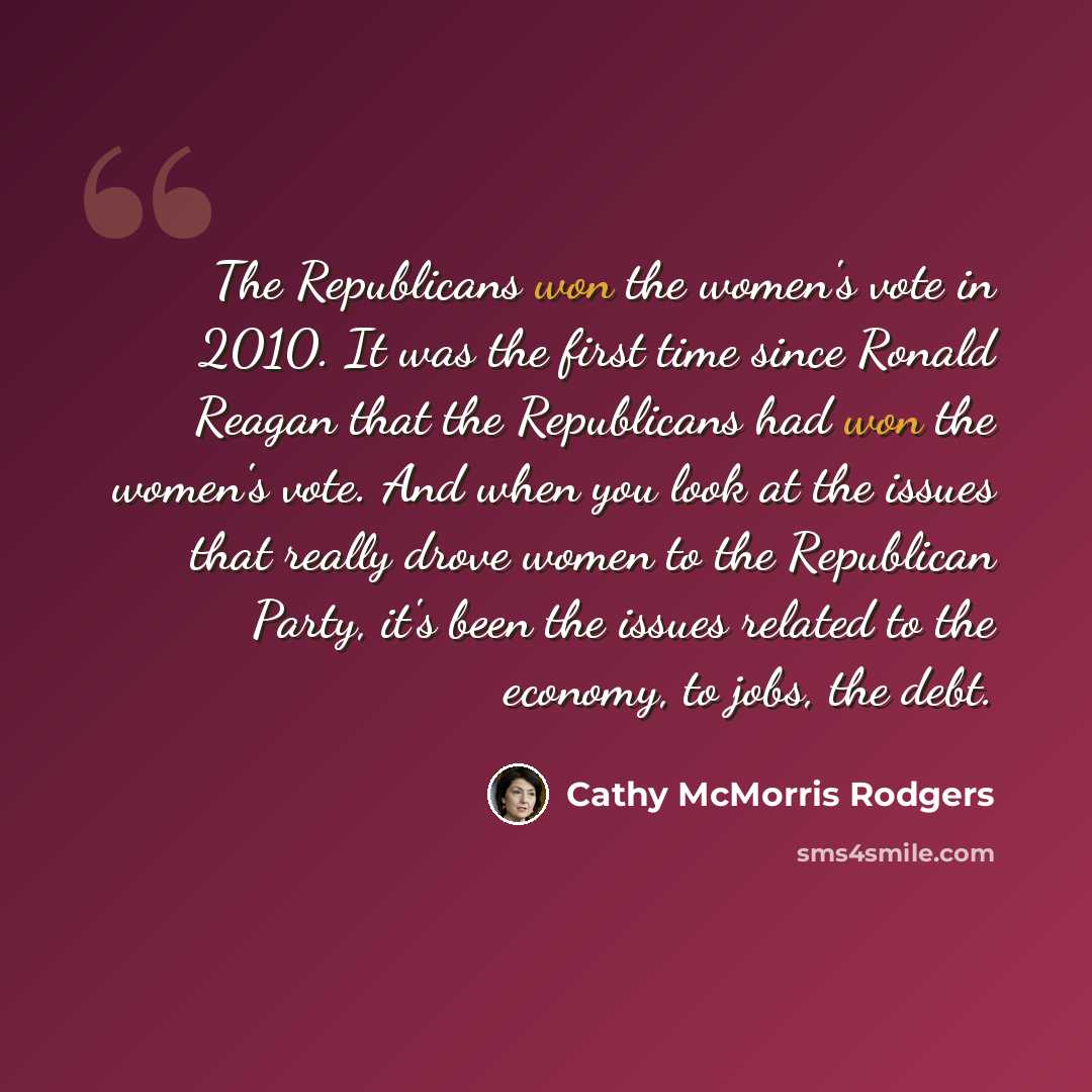 “The Republicans won the women's vote in 2010. It was the first time since Ronald Reagan that the Republicans had won the women's vote. And when you look at the issues that really drove women to the Republican Party, it's been the issues related to the economy, to jobs, the debt.” quote by Cathy McMorris Rodgers