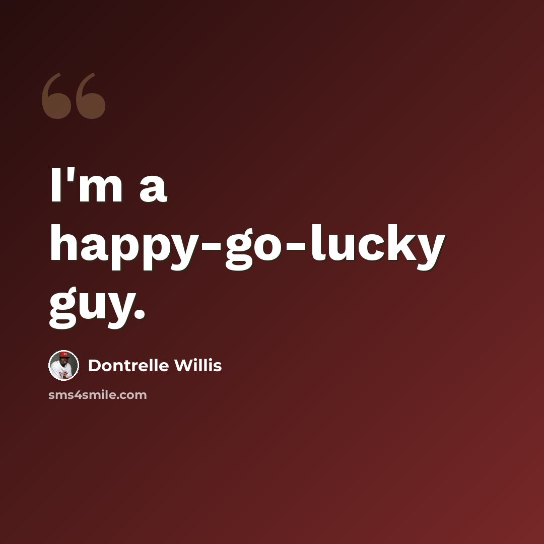 “I'm a happy-go-lucky guy.” quote by Dontrelle Willis