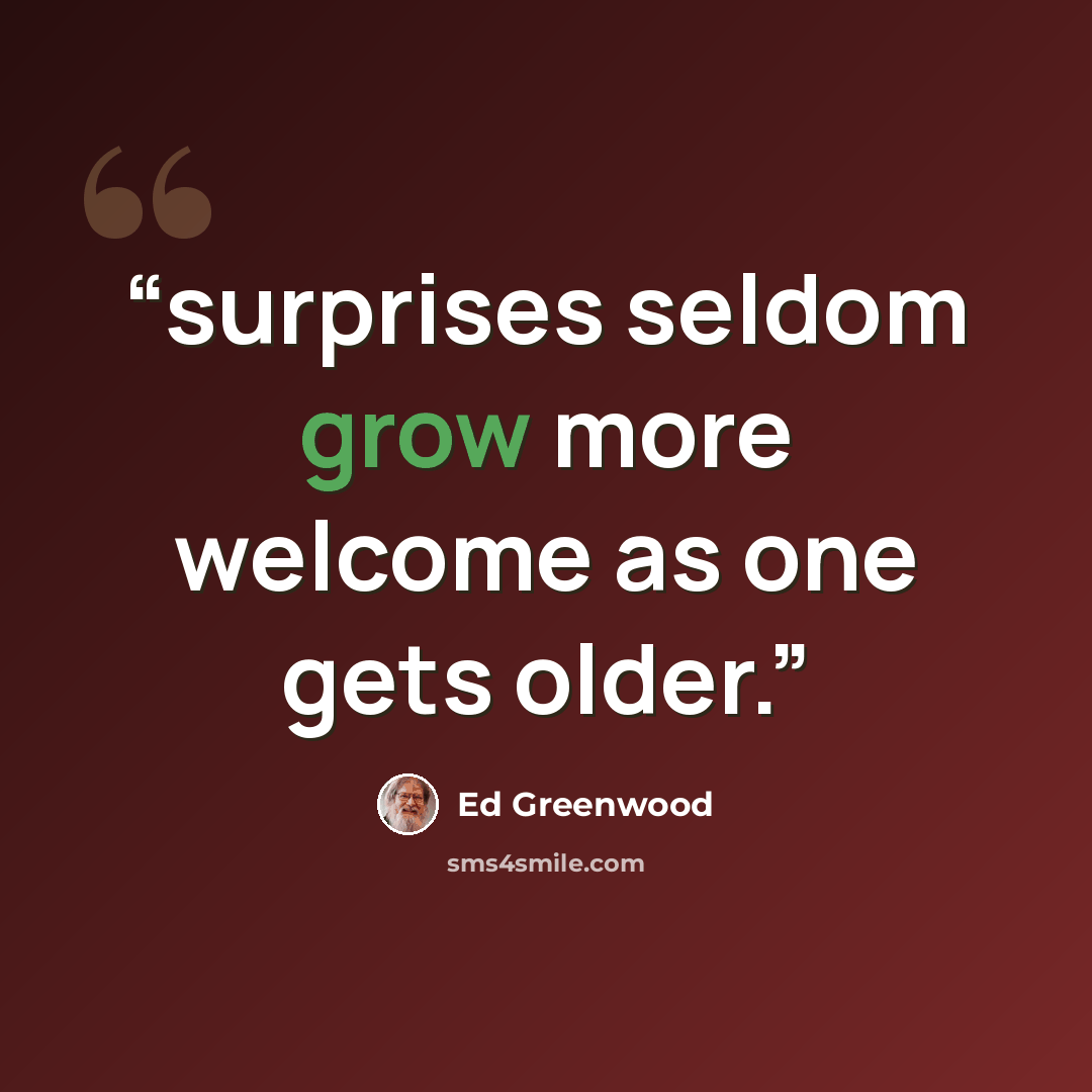 “surprises seldom grow more welcome as one gets older.” quote by Ed Greenwood