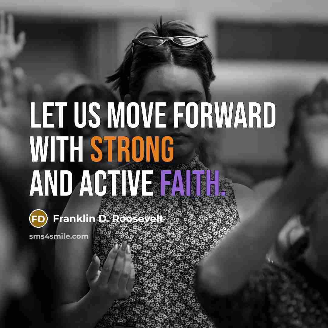 “Let us move forward with strong and active faith.” quote by Franklin D. Roosevelt