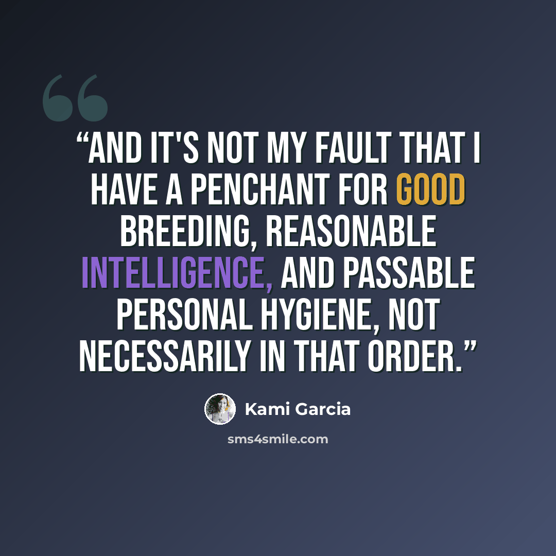 “And it's not my fault that I have a penchant for good breeding, reasonable intelligence, and passable personal hygiene, not necessarily in that order.” quote by Kami Garcia