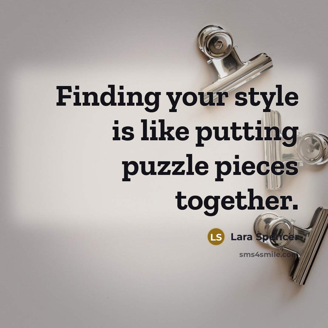 “Finding your style is like putting puzzle pieces together.” quote by Lara Spencer