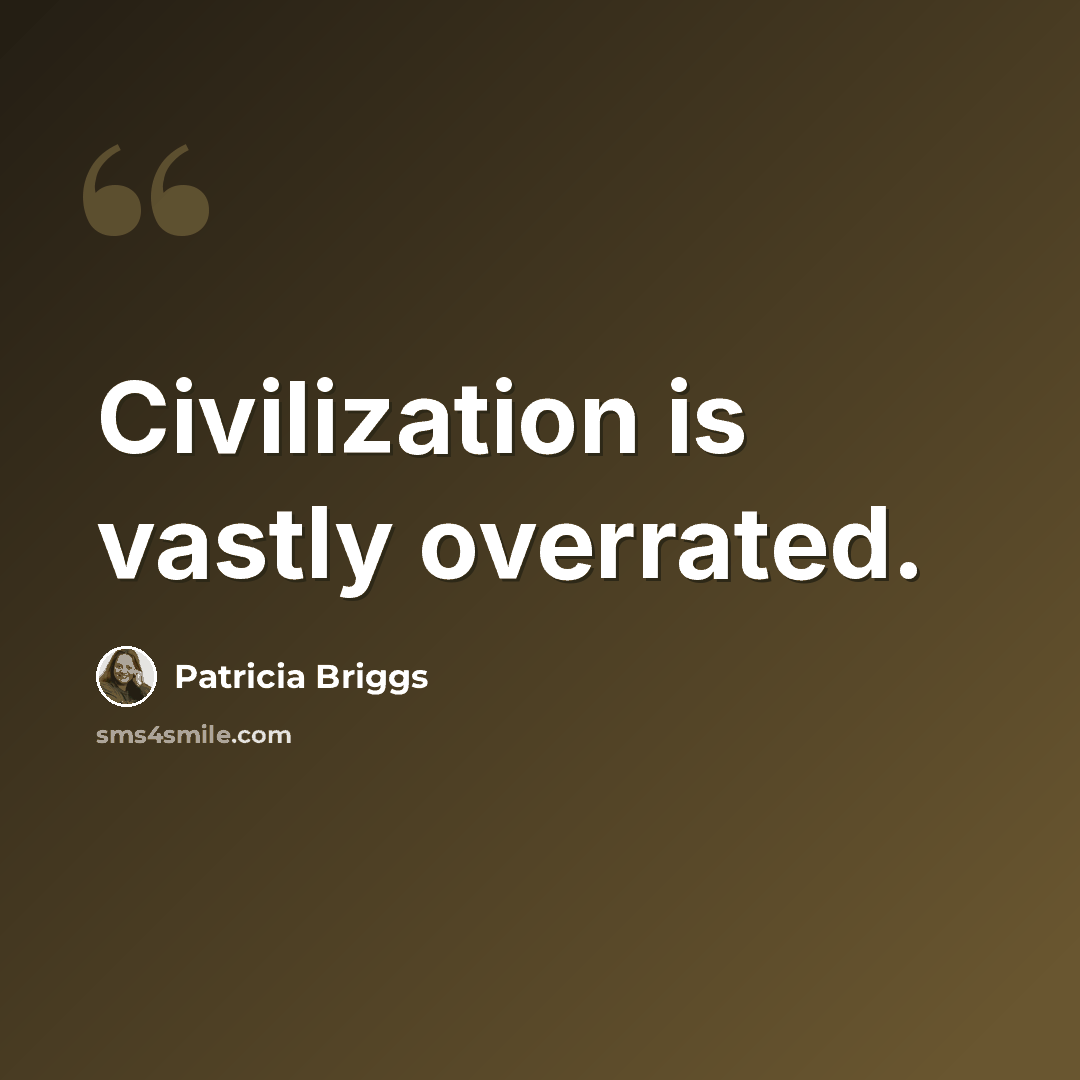 “Civilization is vastly overrated.” quote by Patricia Briggs