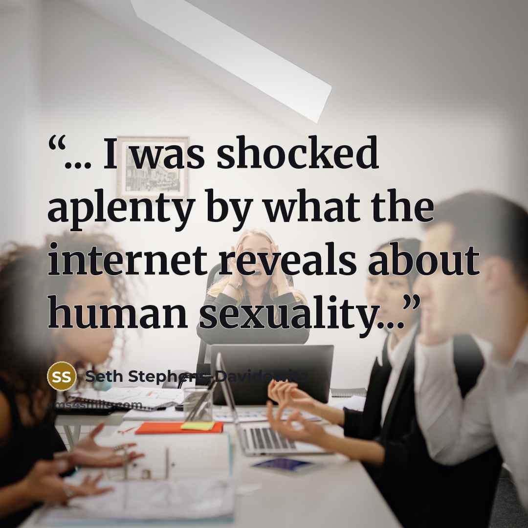 “... I was shocked aplenty by what the internet reveals about human sexuality...” quote by Seth Stephens-Davidowitz