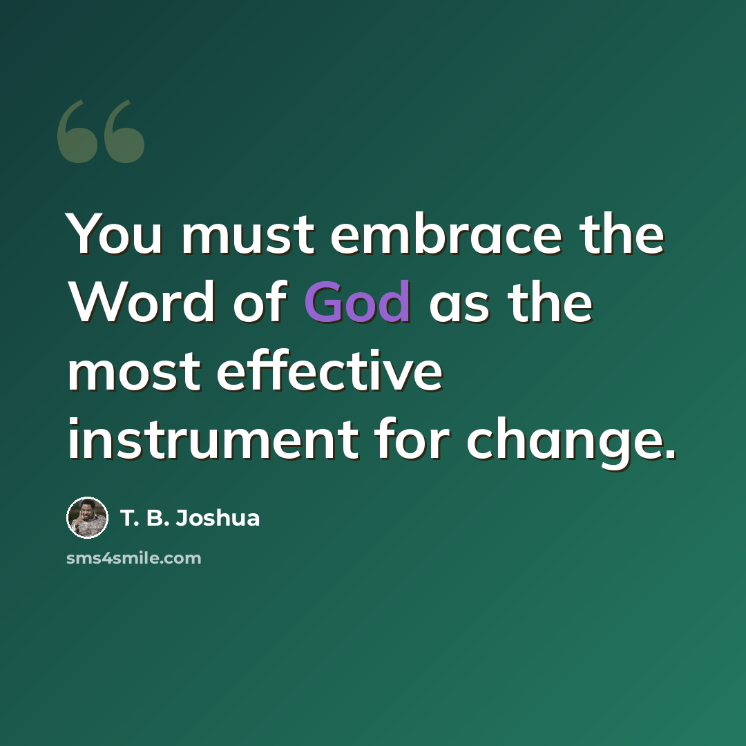 “You must embrace the Word of God as the most effective instrument for change.” quote by T. B. Joshua