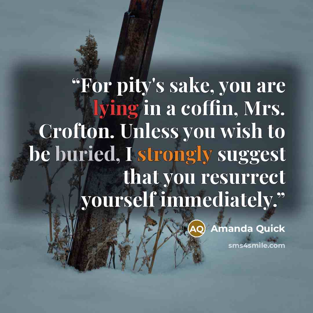 “For pity's sake, you are lying in a coffin, Mrs. Crofton. Unless you wish to be buried, I strongly suggest that you resurrect yourself immediately.” quote by Amanda Quick