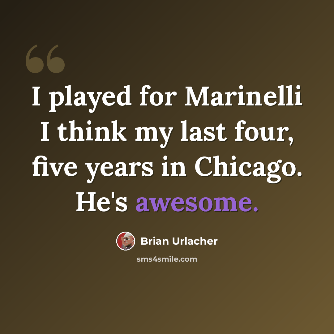 “I played for Marinelli I think my last four, five years in Chicago. He's awesome.” quote by Brian Urlacher