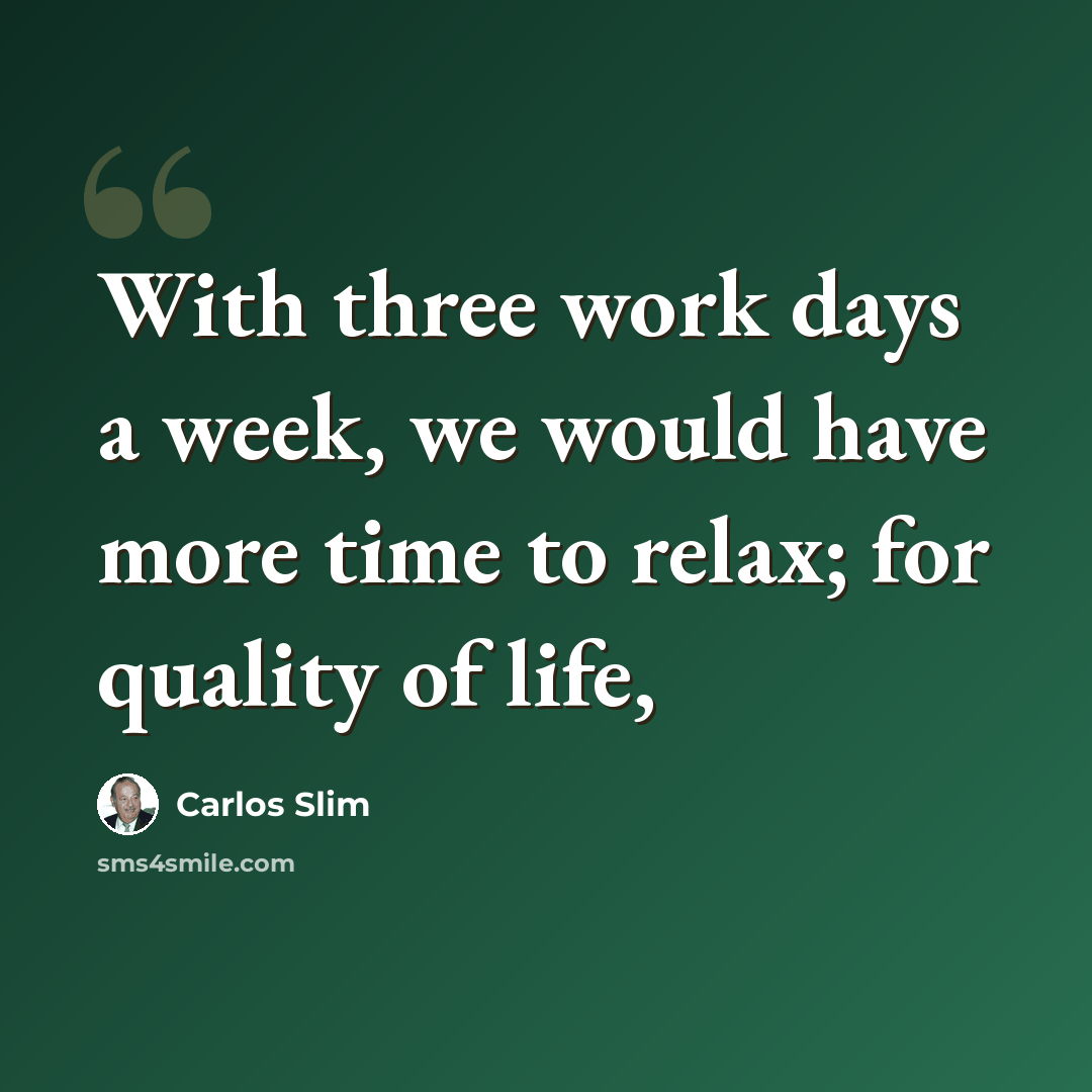 “With three work days a week, we would have more time to relax; for quality of life,” quote by Carlos Slim