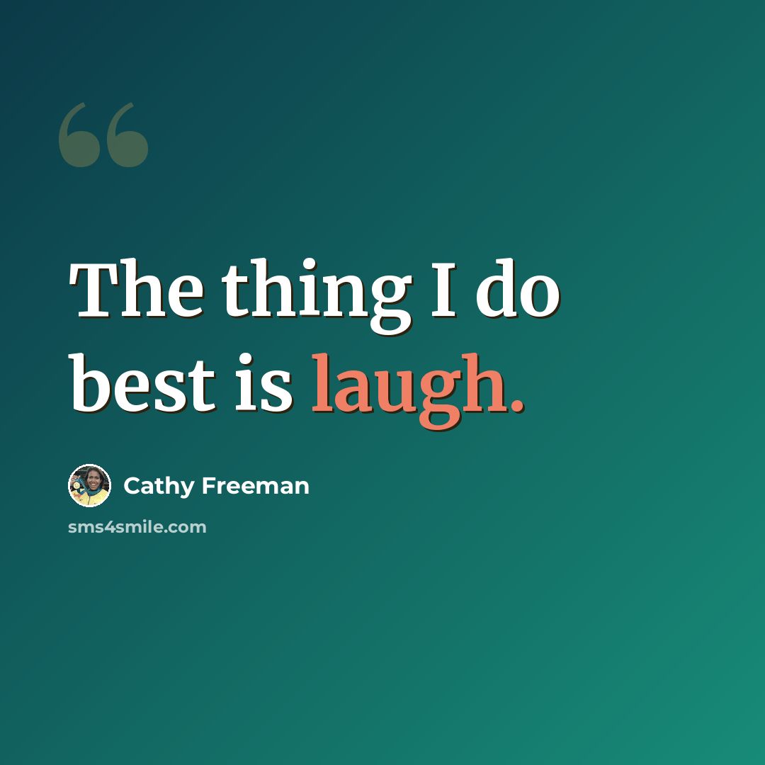 “The thing I do best is laugh.” quote by Cathy Freeman